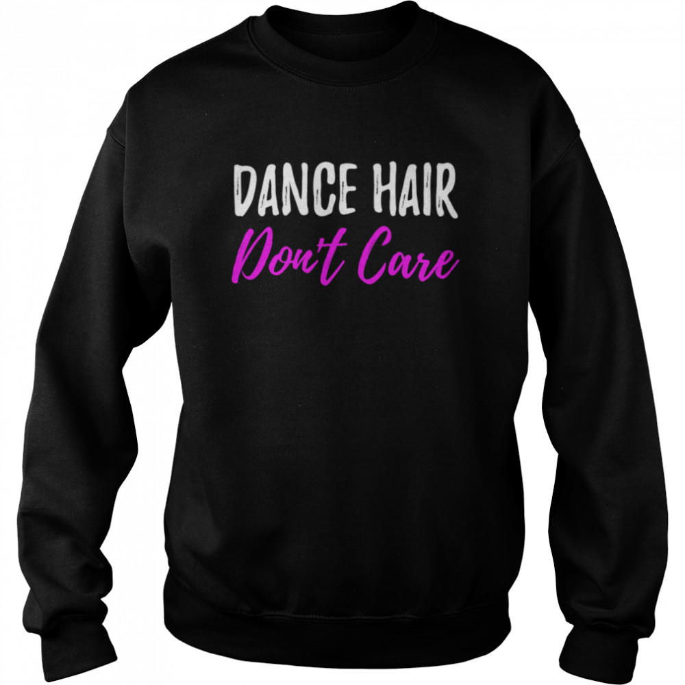 Dance Hair Dont Care for Dancer  Unisex Sweatshirt