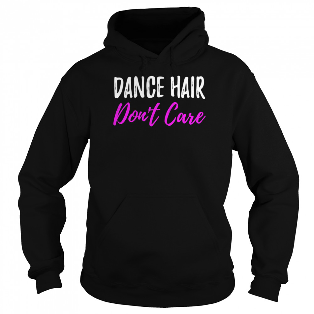 Dance Hair Dont Care for Dancer  Unisex Hoodie