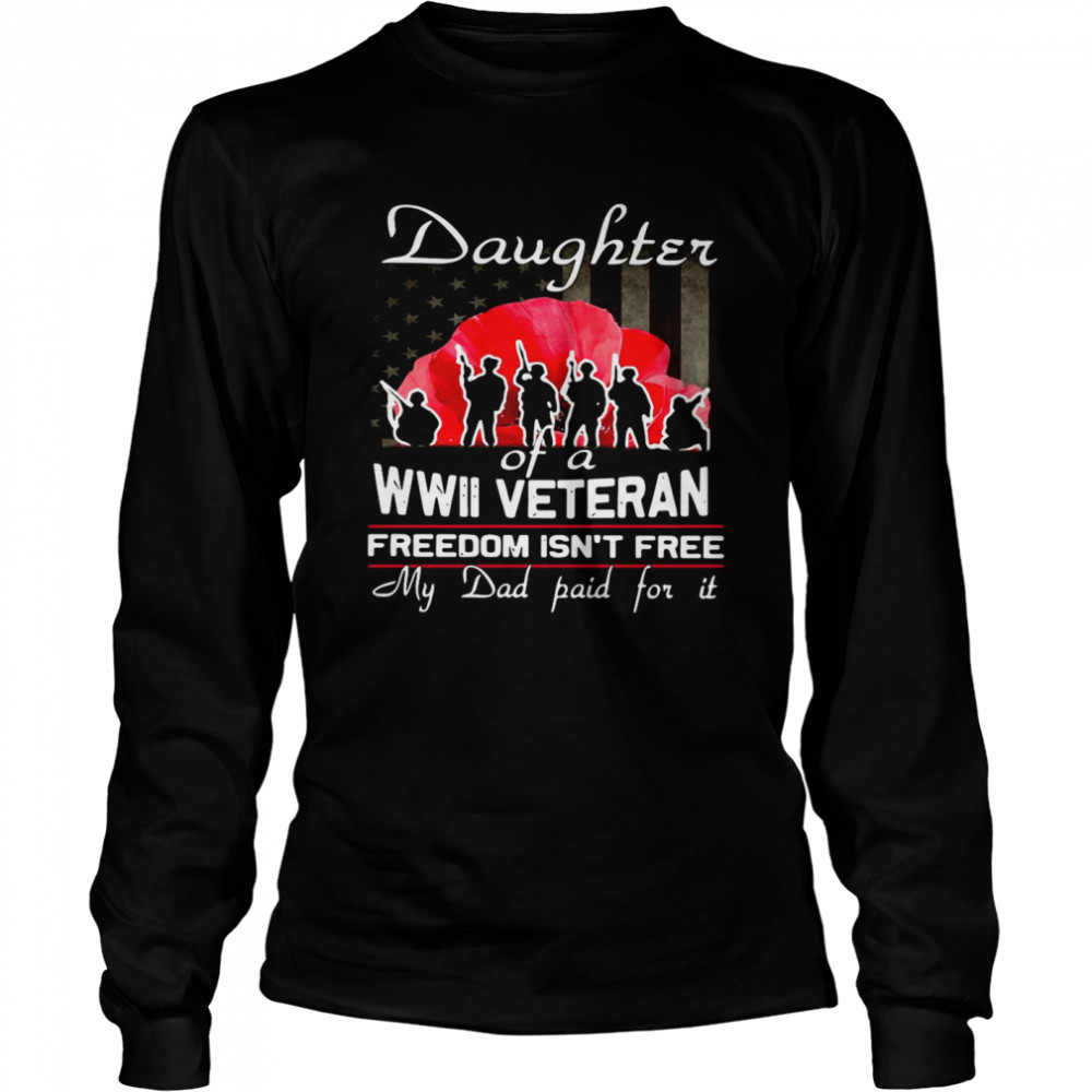 Daughter Of A Wwii Veteran Freedom Isn’t Free My Dad Paid For It  Long Sleeved T-shirt