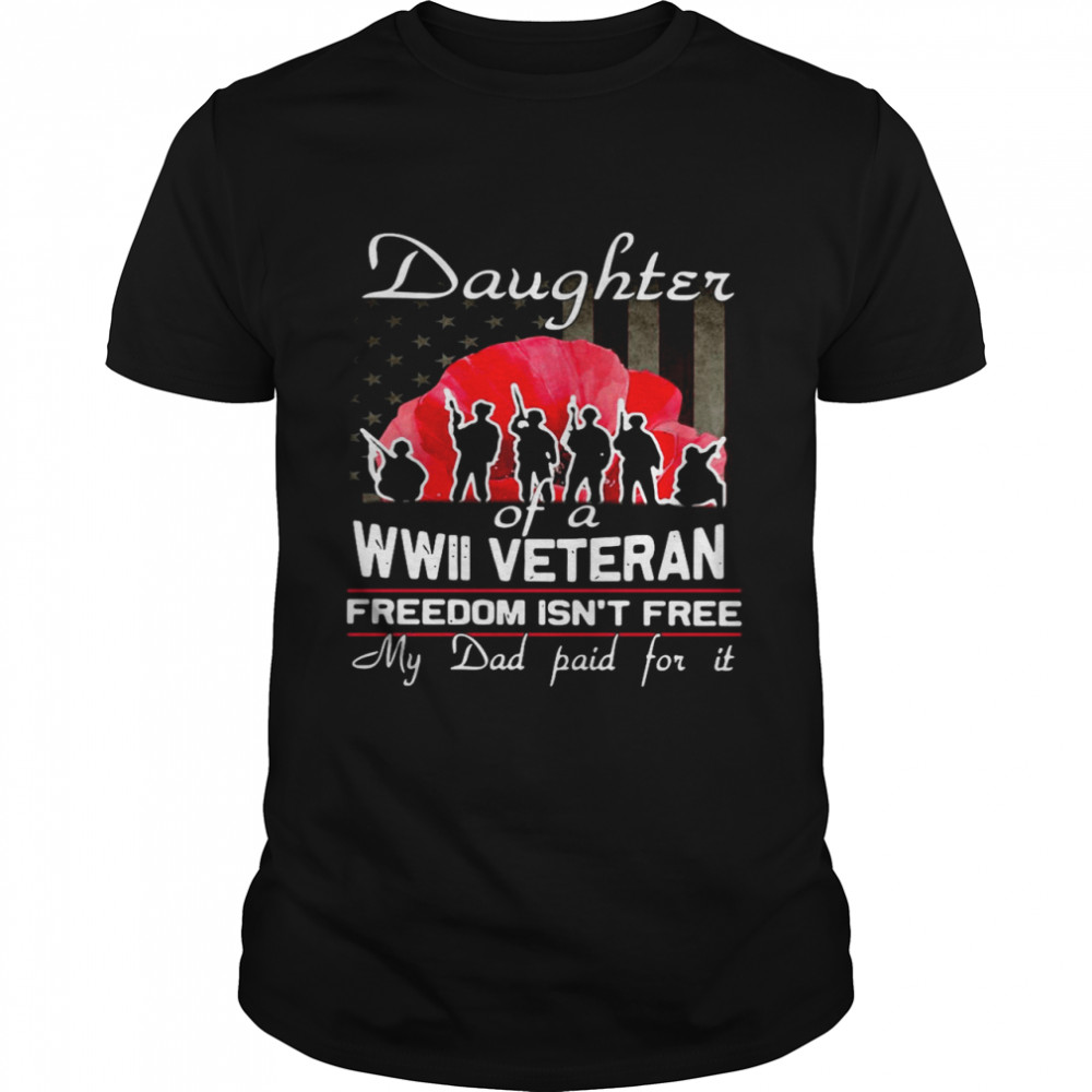 Daughter Of A Wwii Veteran Freedom Isn’t Free My Dad Paid For It  Classic Men's T-shirt