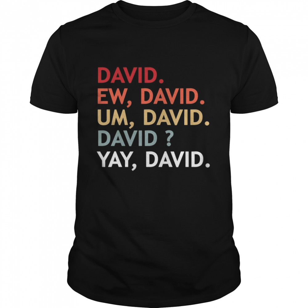 David Ew David U David David Yay David shirt