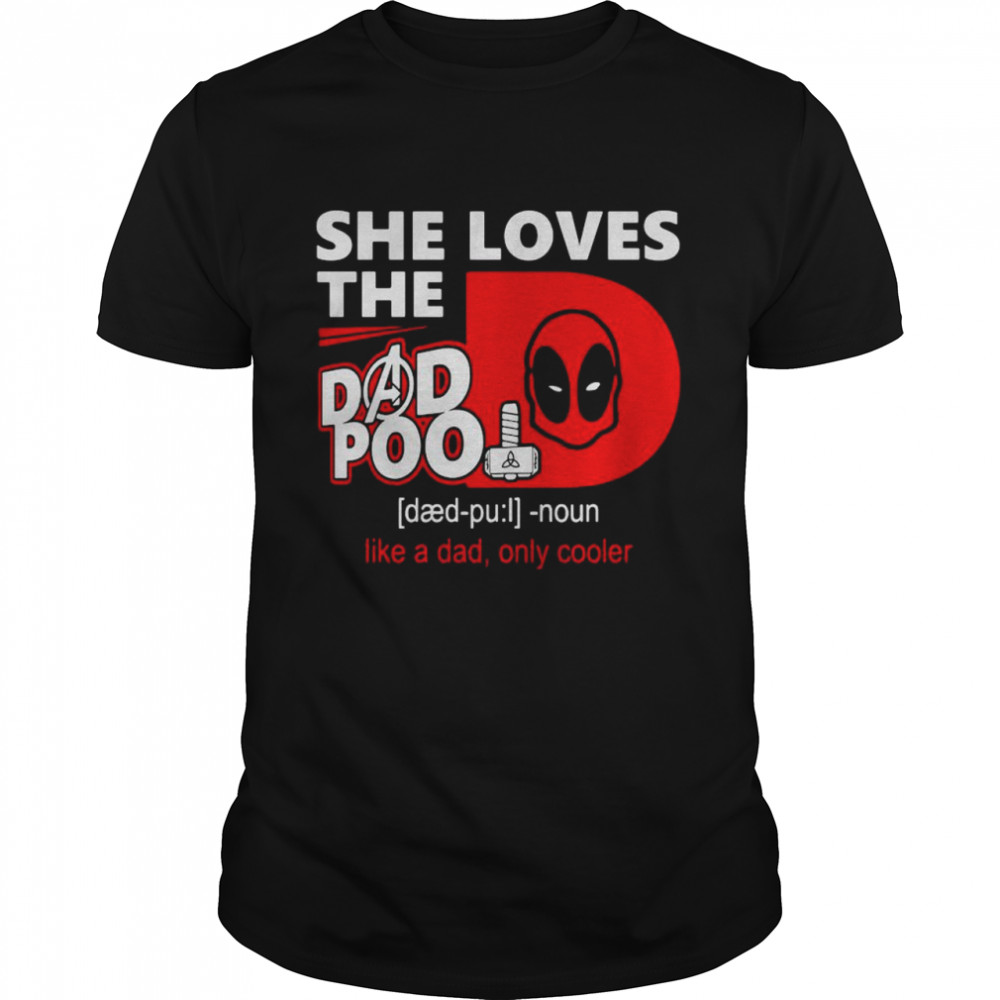 Deadpool She Loves The Dead Pool Noun Like A Dad Only Cooler shirt