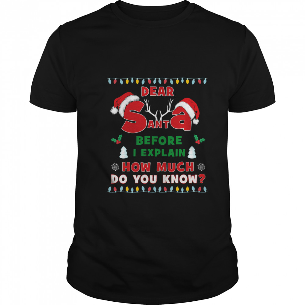 Dear Sant Abefore I Explain How Much Do You Know Christmas shirt