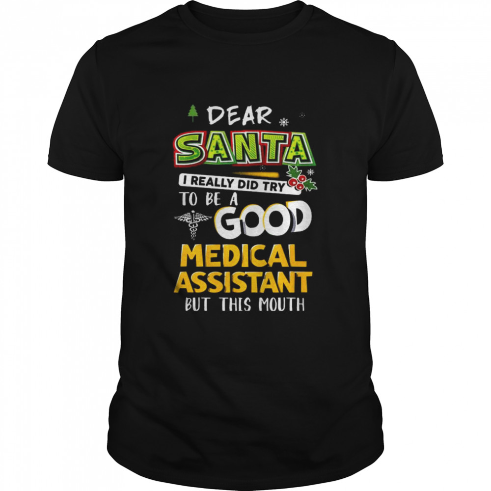 Dear Santa I Really Did Try To Be A Good Medical Assistant But This Mouth shirt