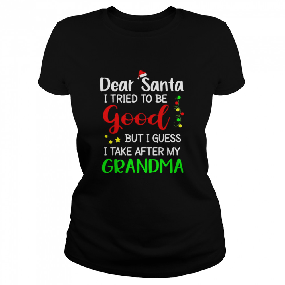 Dear Santa I tried to be good but I guess I take after my Grandma Christmas  Classic Women's T-shirt