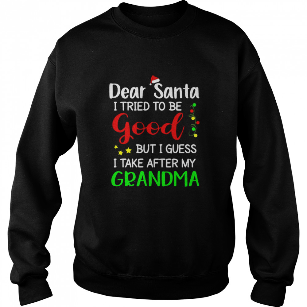 Dear Santa I tried to be good but I guess I take after my Grandma Christmas  Unisex Sweatshirt