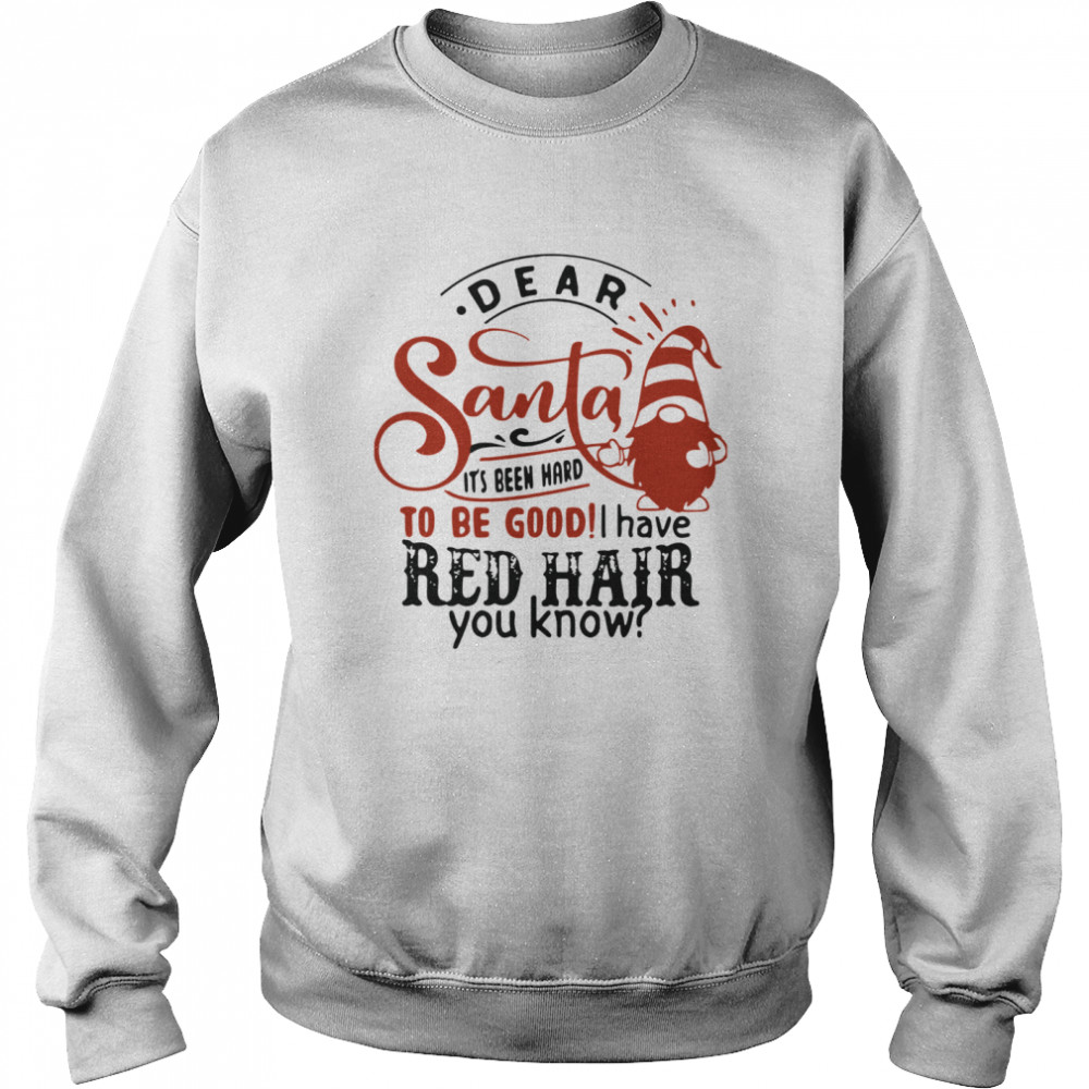 Dear Santa It's Been Hard To Be Good I Have Red Hair You Know  Unisex Sweatshirt