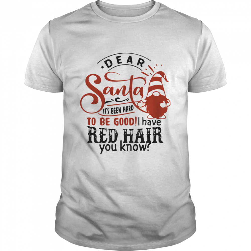 Dear Santa It's Been Hard To Be Good I Have Red Hair You Know  Classic Men's T-shirt