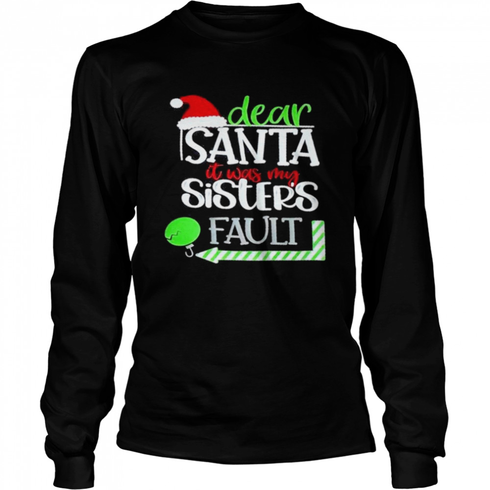 Dear santa it was my sisters fault merry christmas  Long Sleeved T-shirt