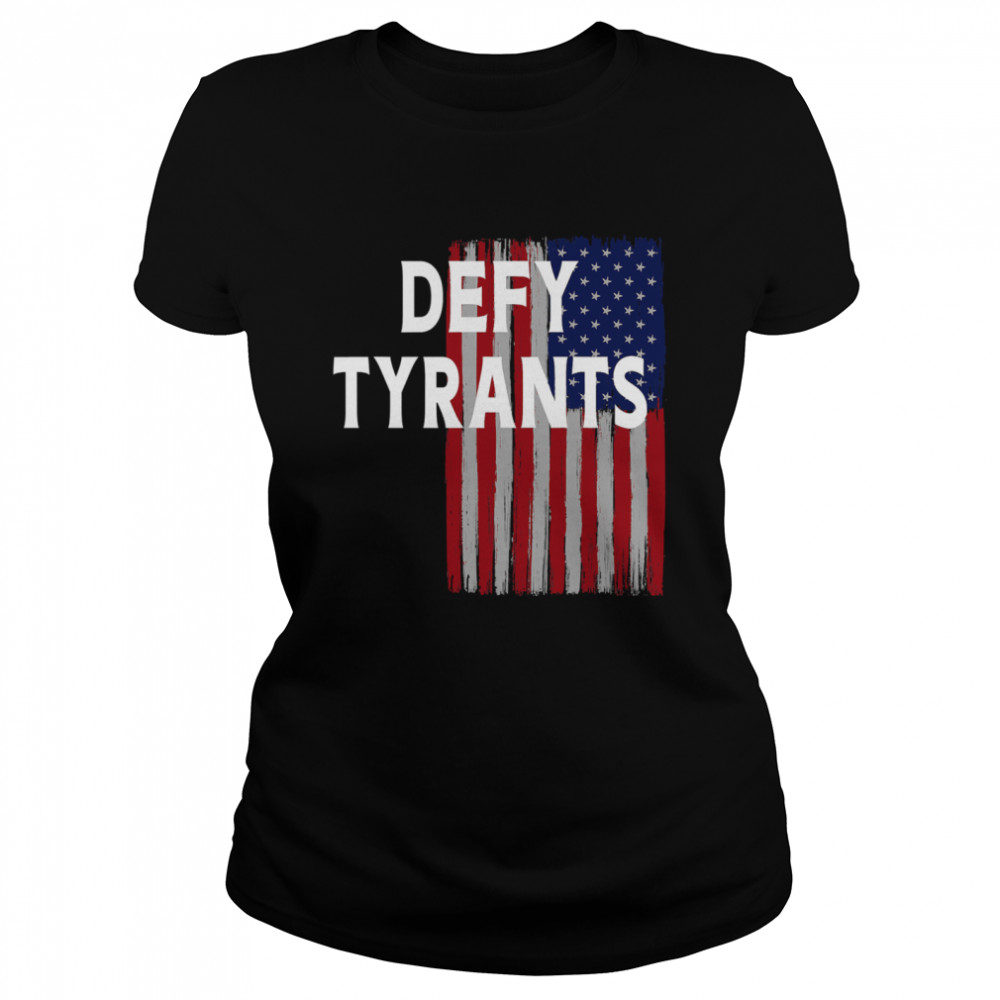 Defy Tyrants American Flag For Freedom And Liberty  Classic Women's T-shirt