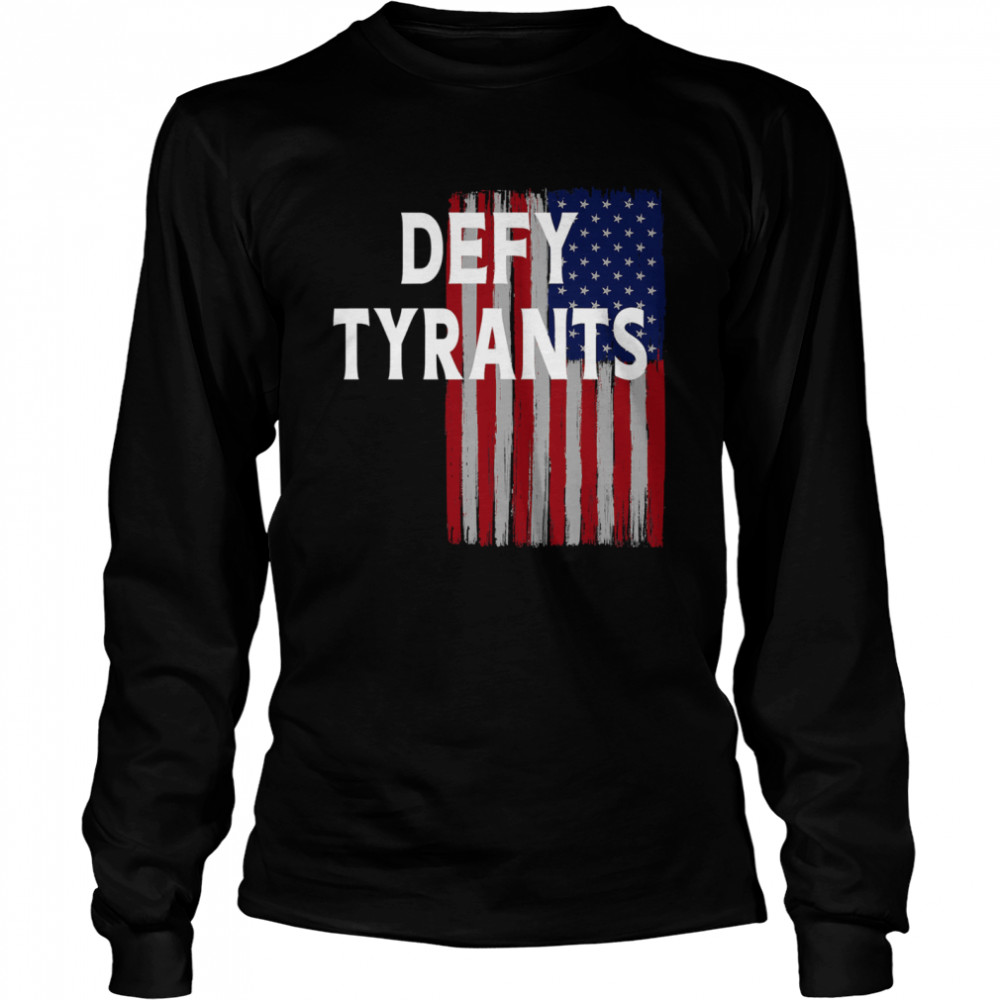 Defy Tyrants American Flag For Freedom And Liberty  Long Sleeved T-shirt