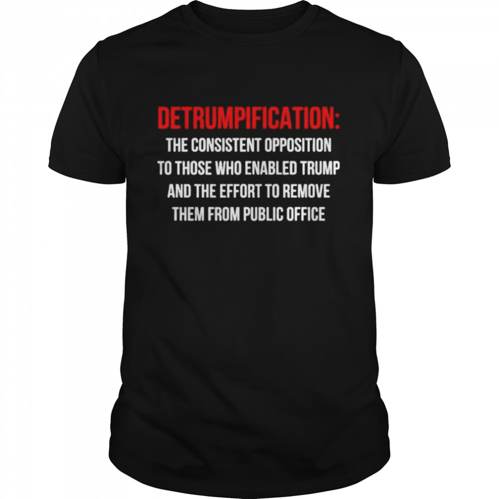 Detrumpification the consistent opposition to those who enable trump shirt