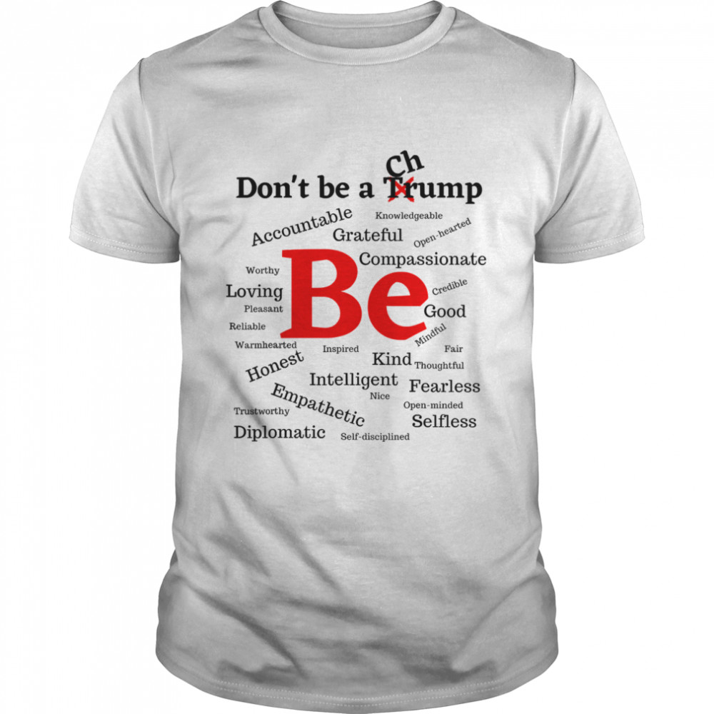 Don’t Be A Trump Compassionate Honest Diplomatic Empathetic Election shirt