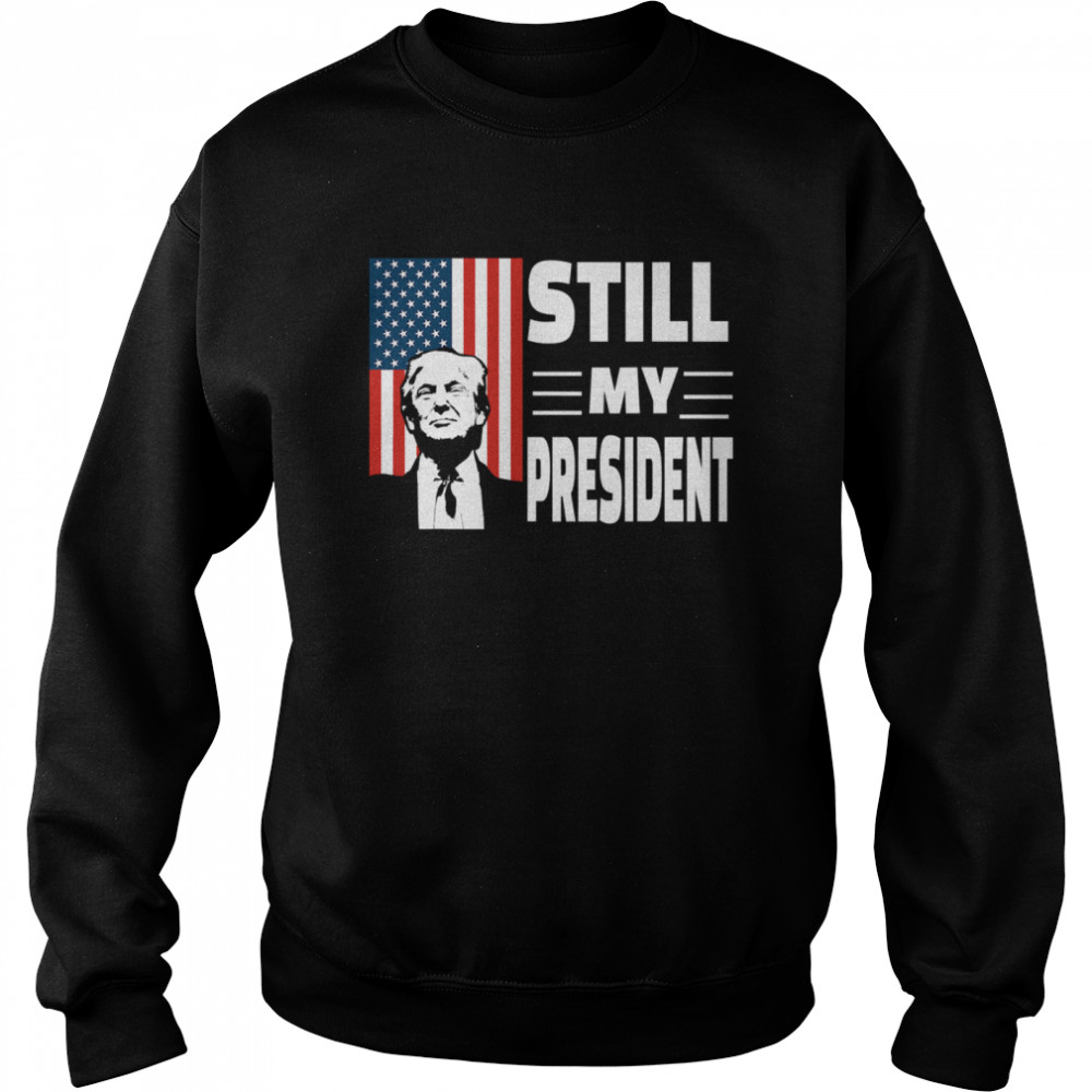 Donald Trump Is Still My President Rigged Election Fraud 2020 American Flag  Unisex Sweatshirt