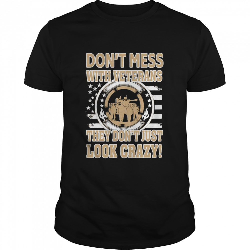 Dont Mess With Veterans They Dont Just Look Crazy American Flag shirt