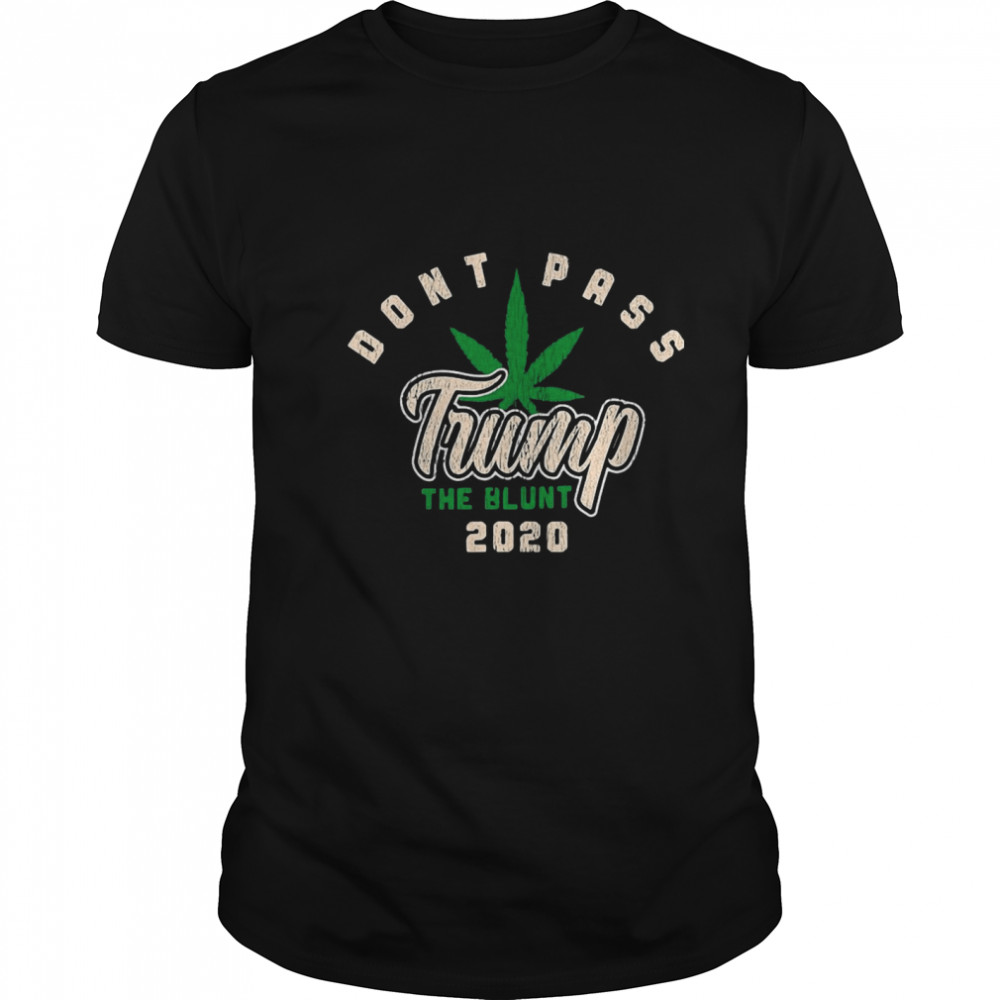 Dont Pass Trump The Blunt 2020 shirt