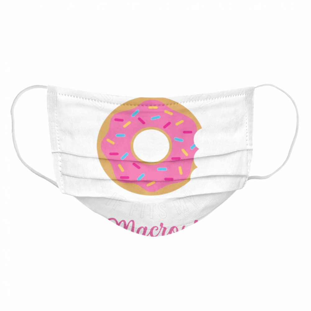 Donut Worry If Fits My Macros  Cloth Face Mask