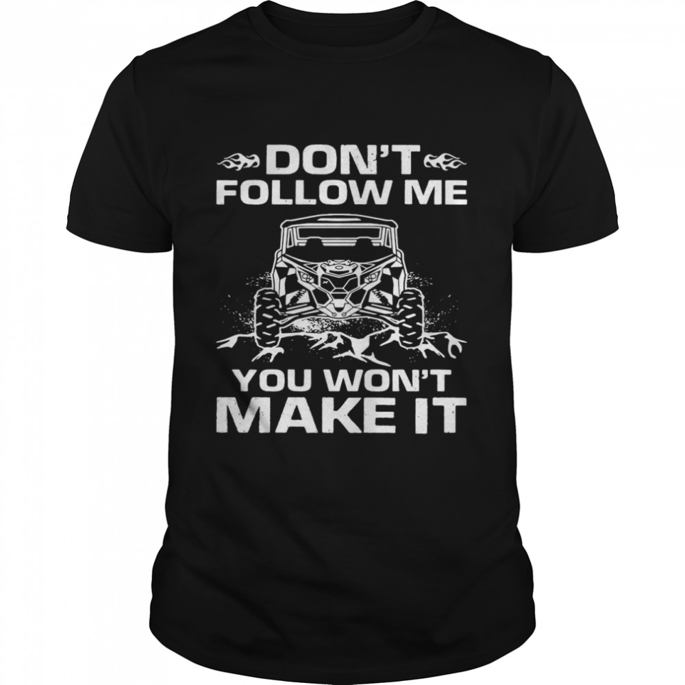 Don’t Follow Me You Won’t Make It shirt