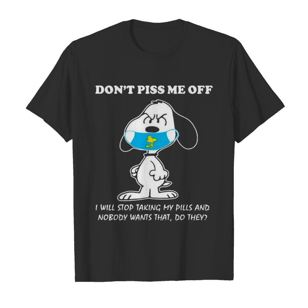 Don’t Piss Me Off I Will Stop Taking My Pills And Nobody Wants That Snoopy Wear Mask Corona Virus shirt