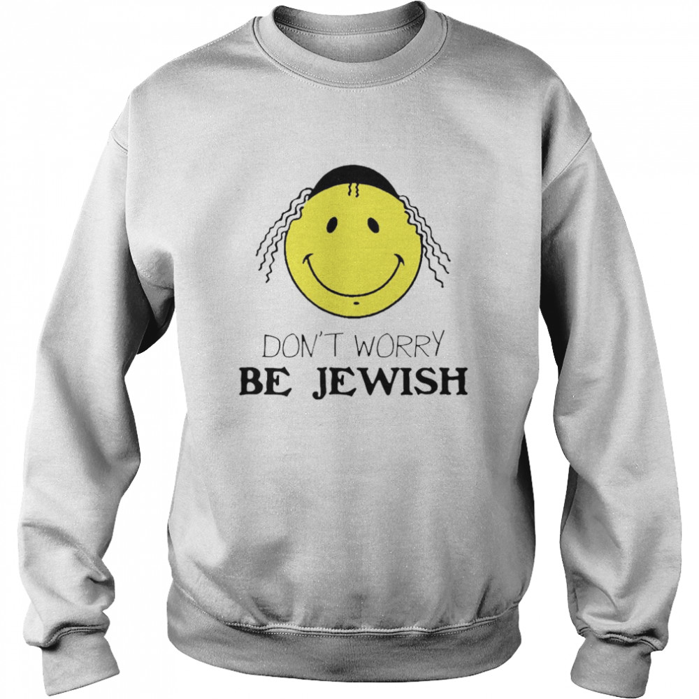 Don’t Worry Be Jewish Funny Humor Jew  Unisex Sweatshirt