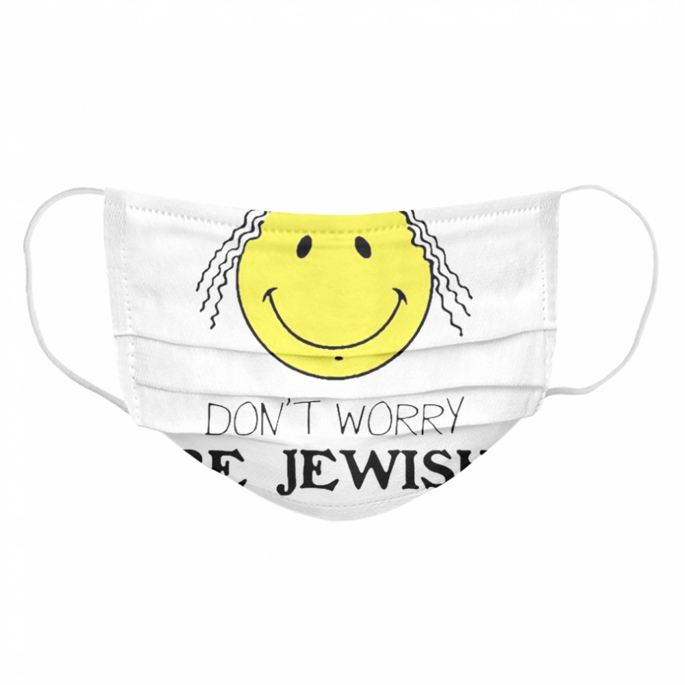 Don’t Worry Be Jewish Funny Humor Jew  Cloth Face Mask