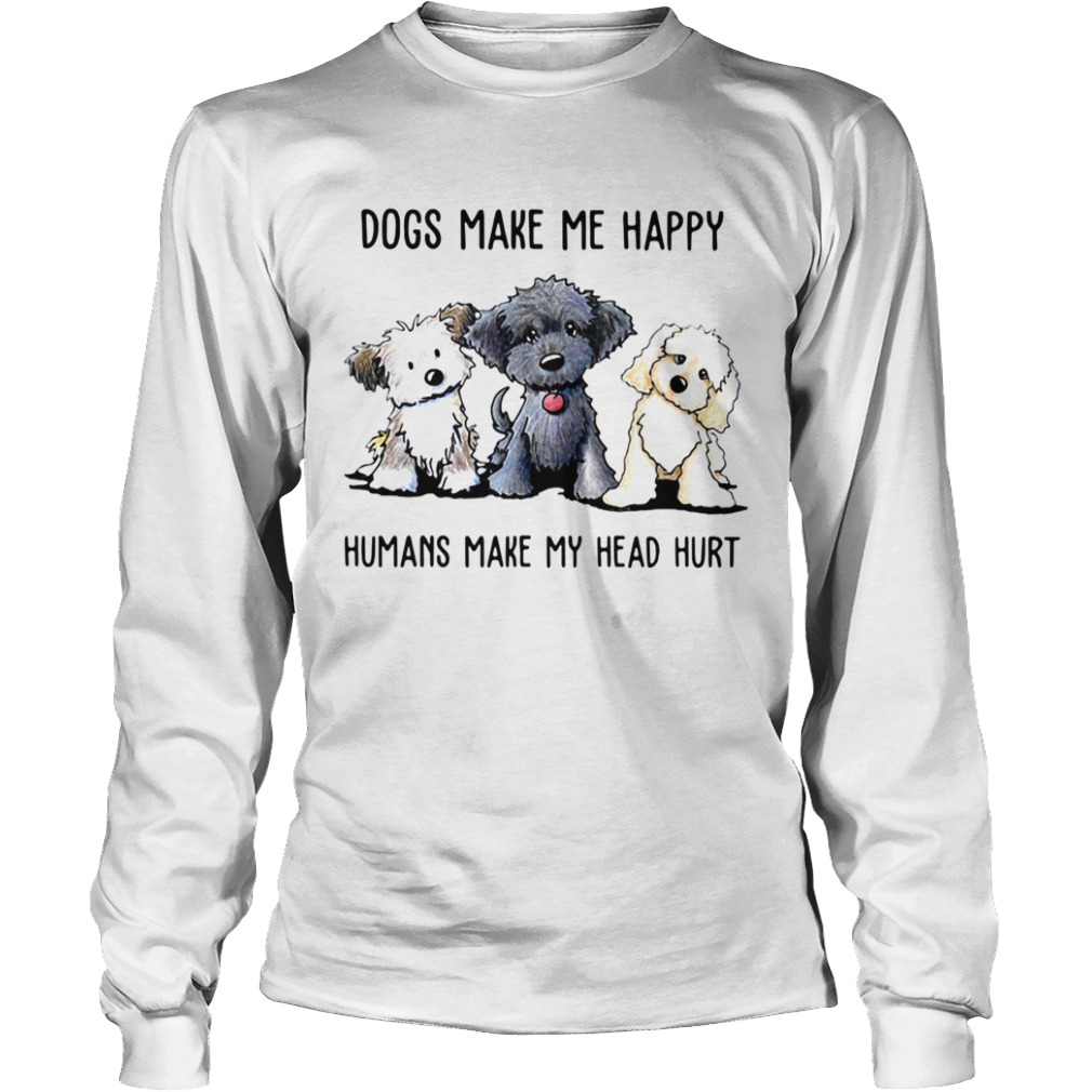 Doodle Dogs Make Me Happy Humans Make My Head Hurt  Long Sleeve