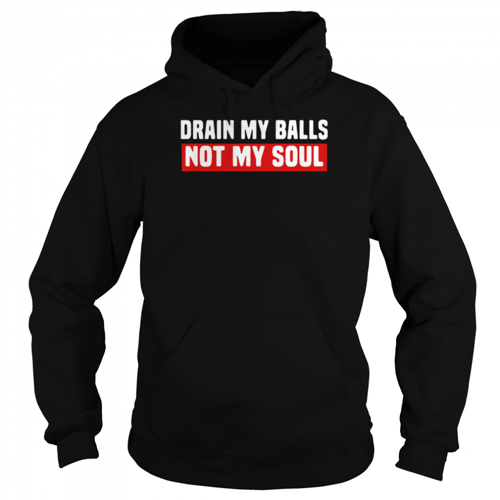 Drain My Balls Not My Soul  Unisex Hoodie