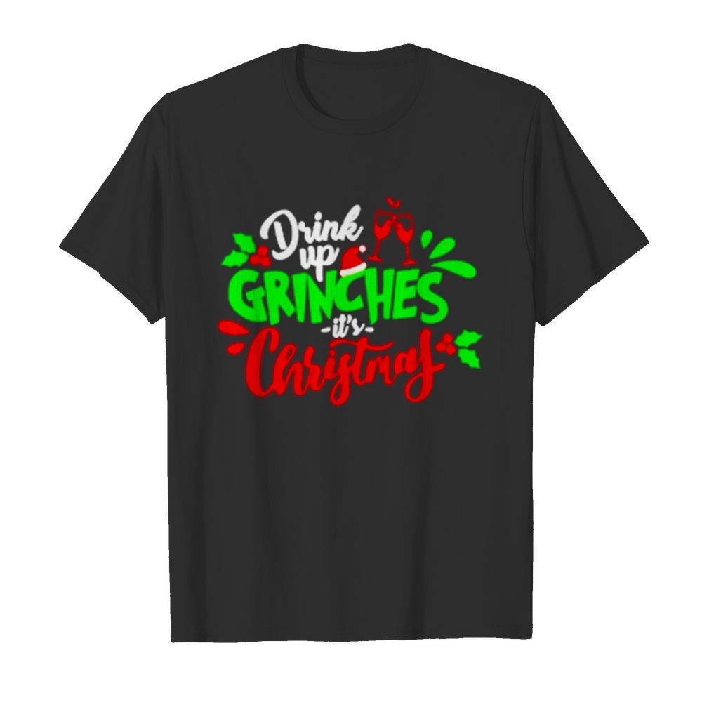 Drink Up Grinches It’s Christmas shirt