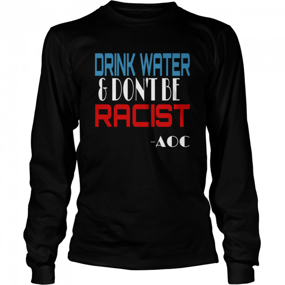 Drink Water And Don’t Be Racist Essential Election  Long Sleeved T-shirt