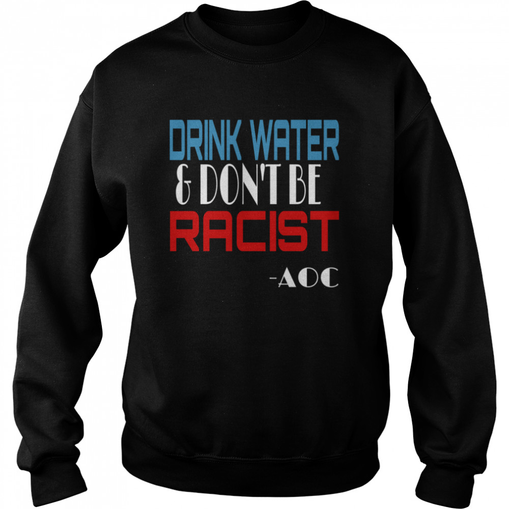 Drink Water And Don’t Be Racist Essential Election  Unisex Sweatshirt