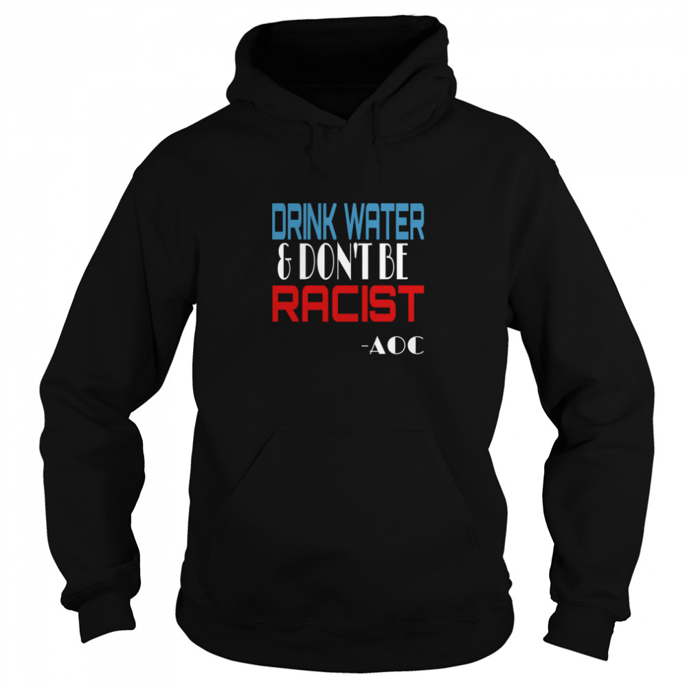 Drink Water And Don’t Be Racist Essential Election  Unisex Hoodie