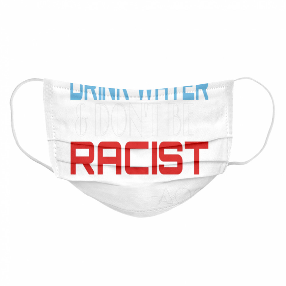 Drink Water And Don’t Be Racist Essential Election  Cloth Face Mask