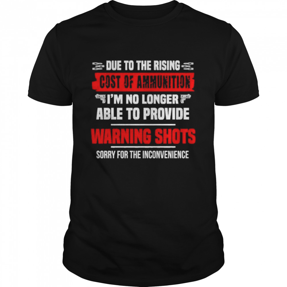 Due to the rising cost of ammunition im no longer able provide a warning shots shirt