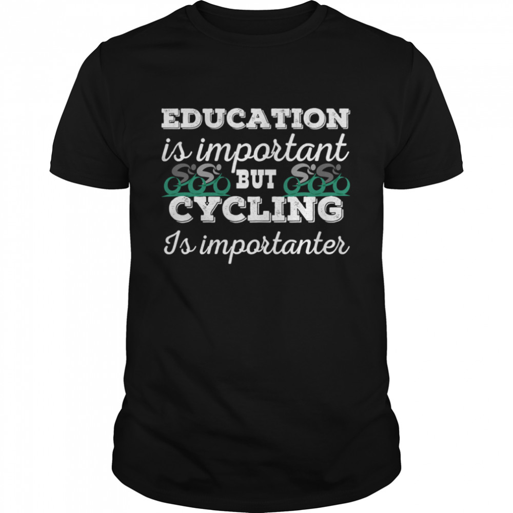 Education Is Important But Cycling Is Importanter shirt