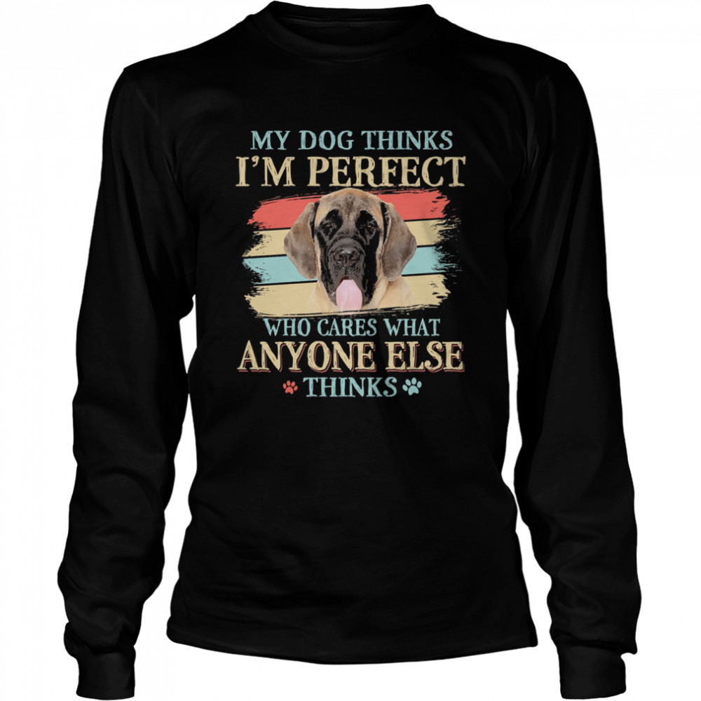 English Mastiff my dog thinks Im perfect who cares what anyone else thinks  Long Sleeved T-shirt