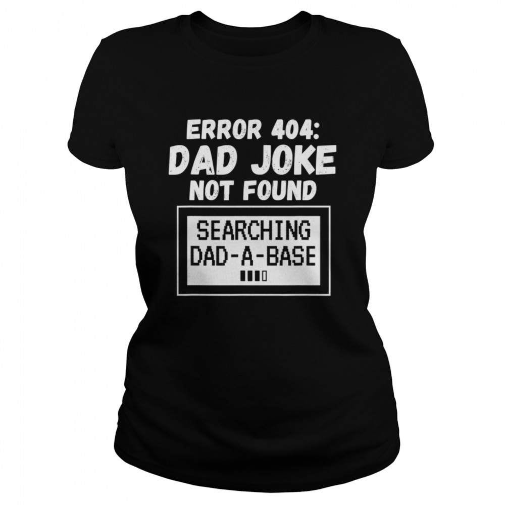 Error 404 Dad Joke Not Found Searching Dad-A-Base  Classic Women's T-shirt