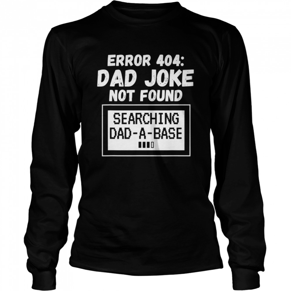 Error 404 Dad Joke Not Found Searching Dad-A-Base  Long Sleeved T-shirt