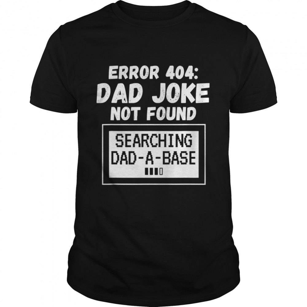 Error 404 Dad Joke Not Found Searching Dad-A-Base shirt