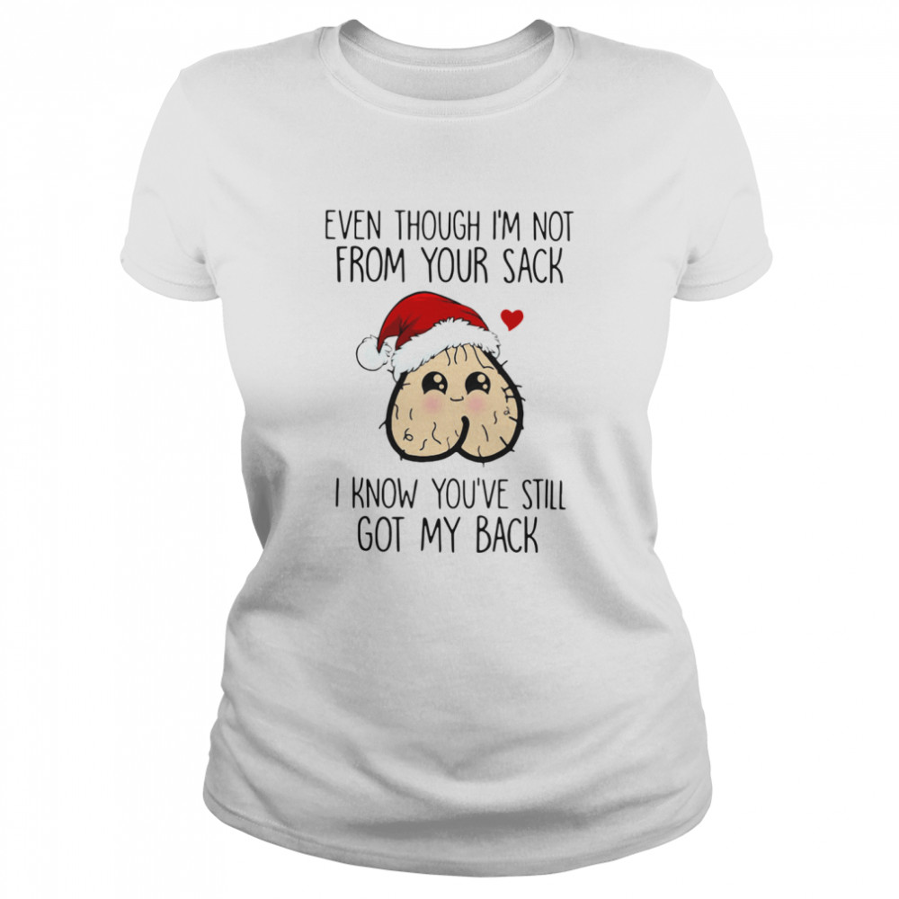 Even Though I'm Not From Your Sack I Know You've Still Got My Back Christmas  Classic Women's T-shirt