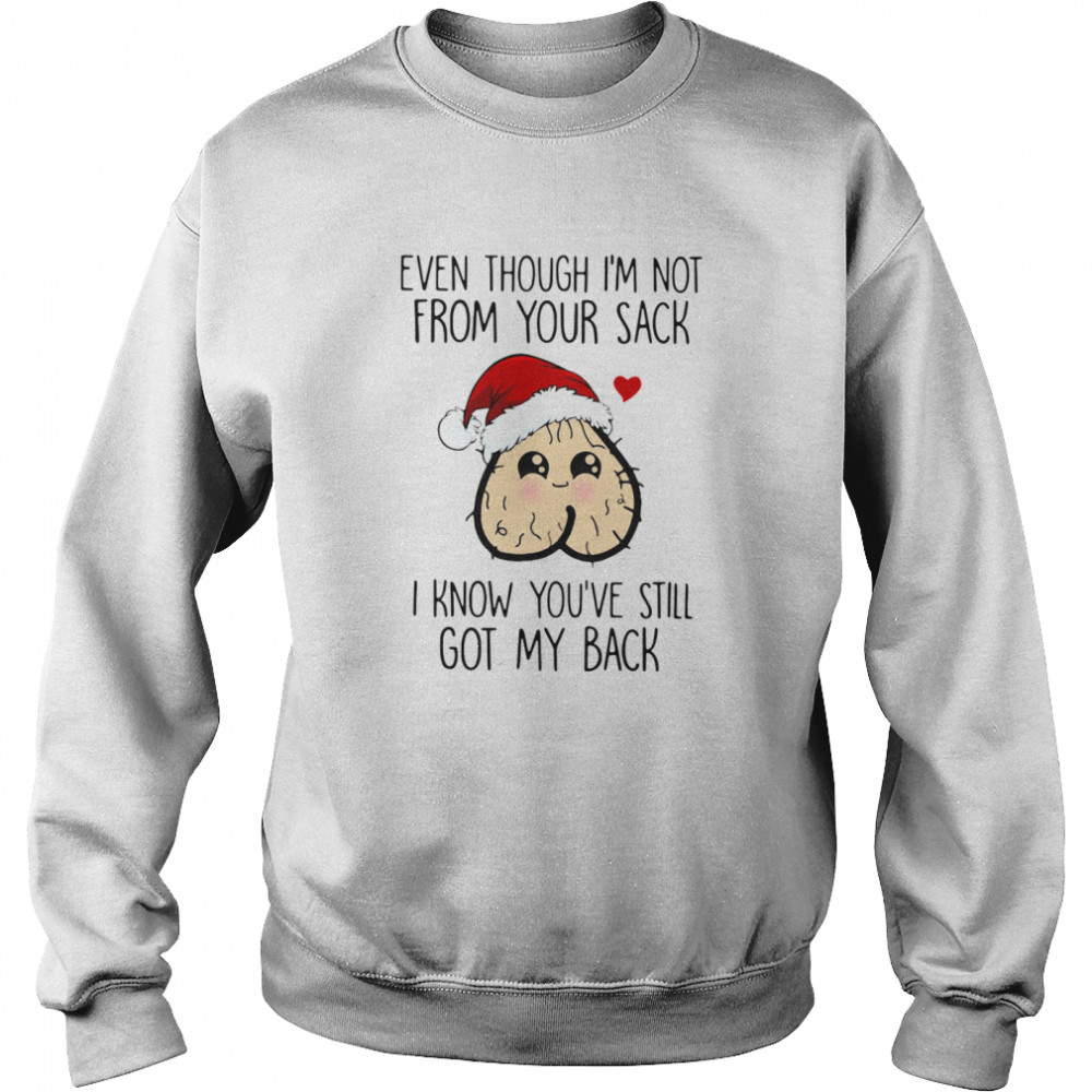 Even Though I'm Not From Your Sack I Know You've Still Got My Back Christmas  Unisex Sweatshirt