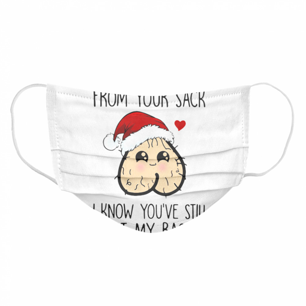 Even Though I'm Not From Your Sack I Know You've Still Got My Back Christmas  Cloth Face Mask