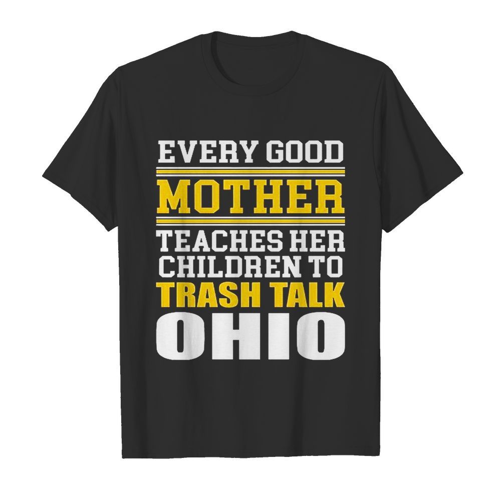 Every Good Mother Teaches Her Children To Trash Talk Ohio shirt