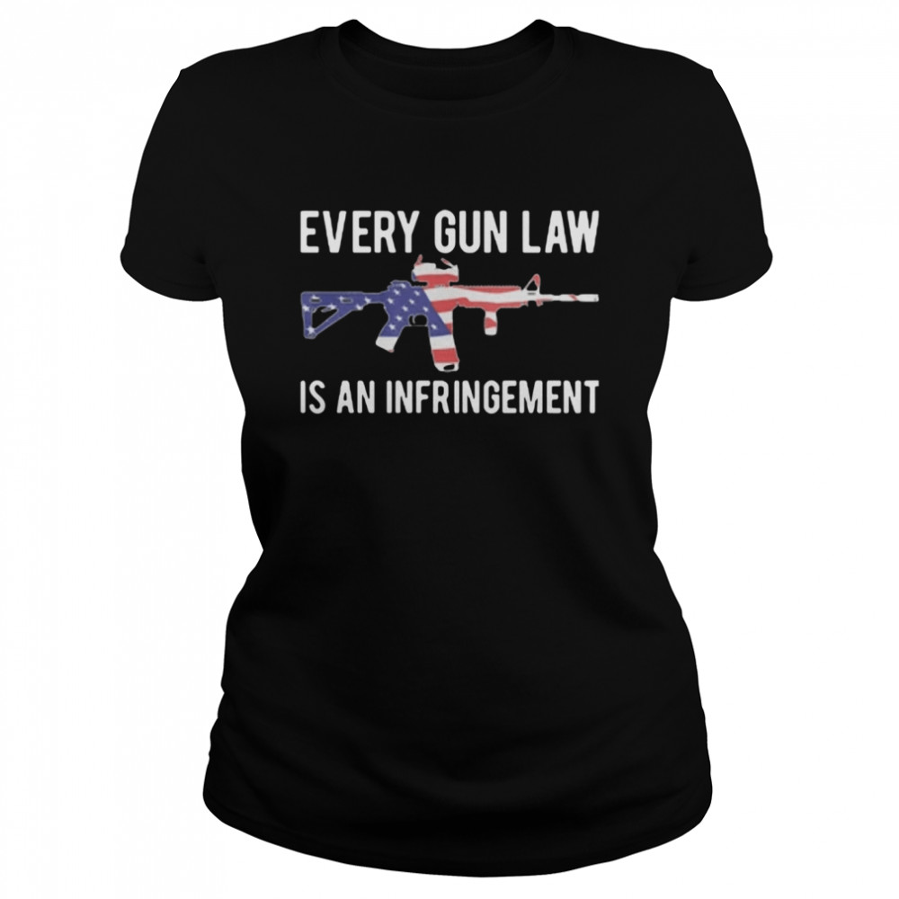 Every Gun Law Is An Infringement  Classic Women's T-shirt