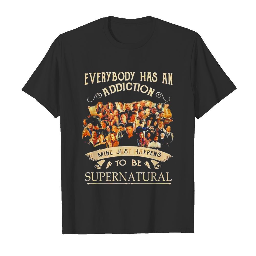 Everybody Has An Addiction Mine Just Happens To Be Supernatural Movies shirt