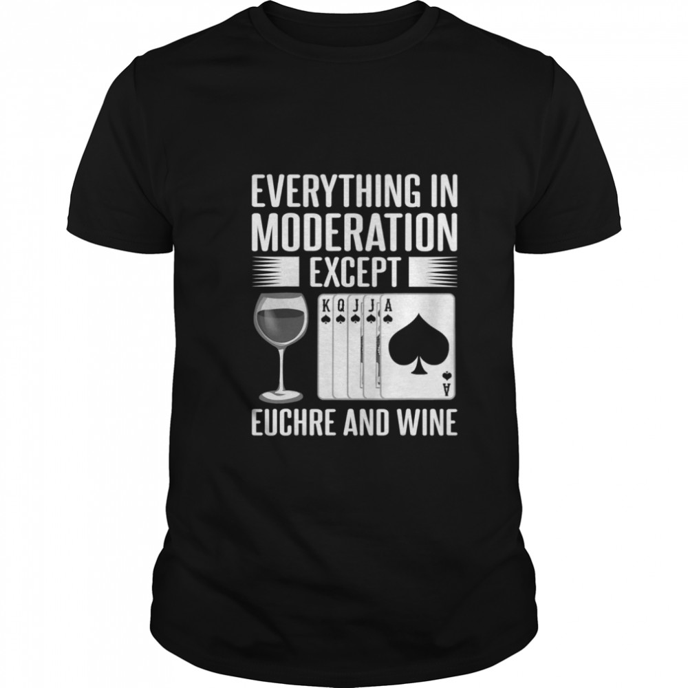 Everything In Moderation Except Euchre Card Game Player Wine Lovers shirt