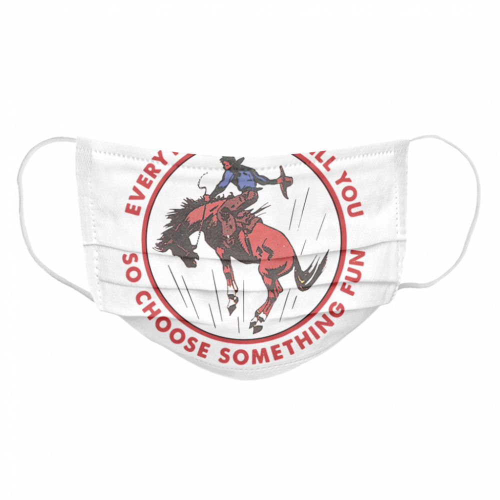 Everything Will Kill You So Choose Something Fun Horse  Cloth Face Mask