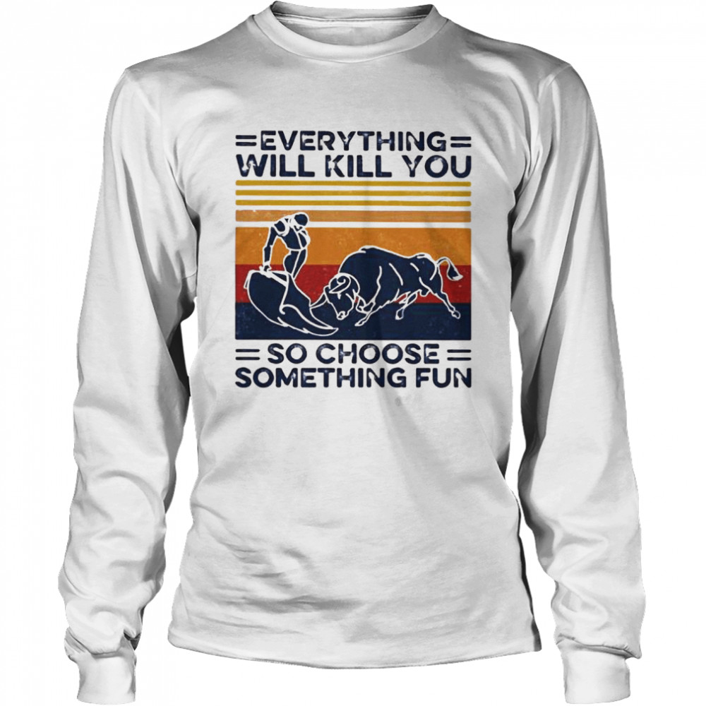 Everything Will Kill You So Choose Something Fun Vintage  Long Sleeved T-shirt