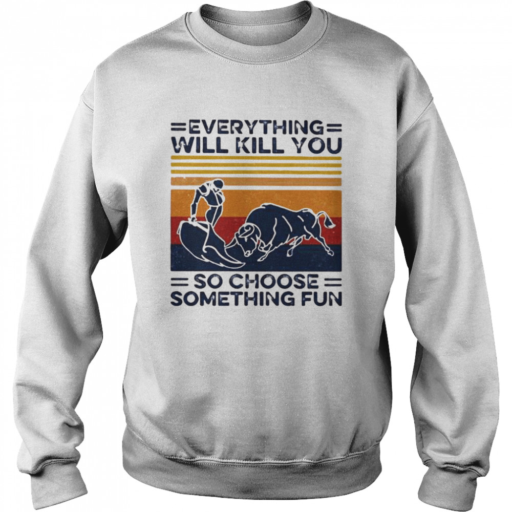 Everything Will Kill You So Choose Something Fun Vintage  Unisex Sweatshirt