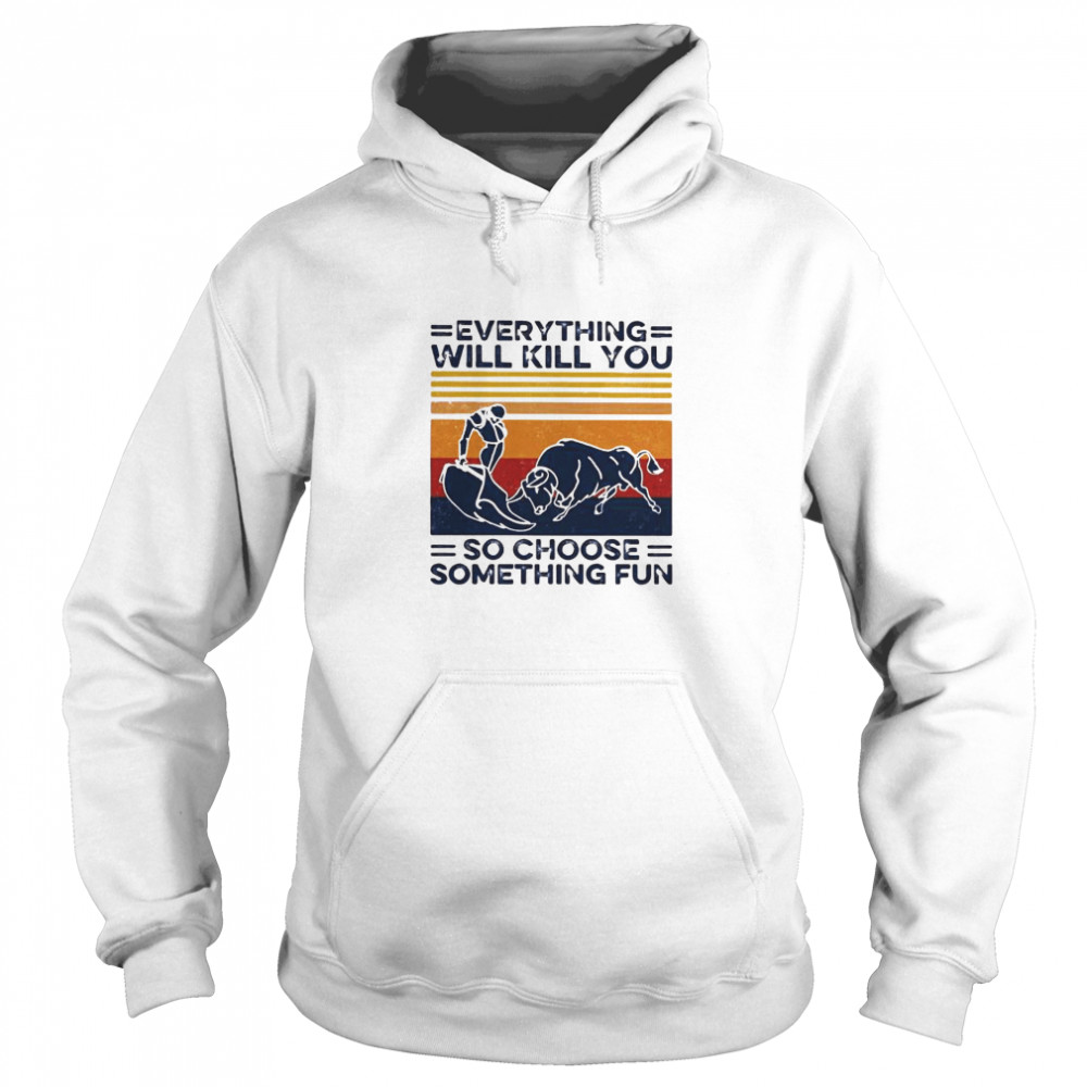 Everything Will Kill You So Choose Something Fun Vintage  Unisex Hoodie