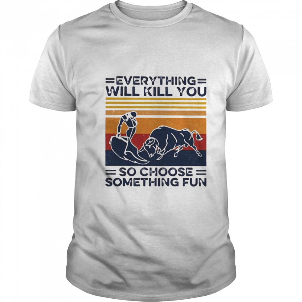 Everything Will Kill You So Choose Something Fun Vintage  Classic Men's T-shirt